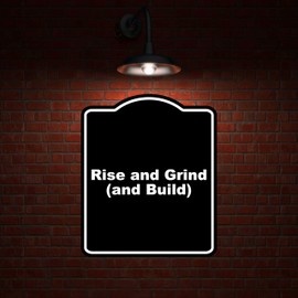 Rise and Grind (and Build) Black Funny Aluminum Composite Sign 20 x 24 inches