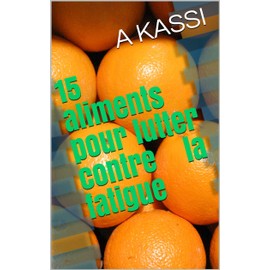  15 aliments pour lutter contre la fatigue (French Edition)