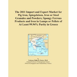 The 2011 Import and Export Market for Pig Iron, Spiegeleisen, Iron or Steel Granules and Powders; Spongy Ferrous Products and Iron in Lumps or Pellets of At Least 99.94% Purity in Greece