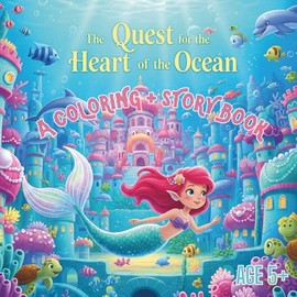 The Quest for the Heart of the Ocean: A Coloring + Story Book for Kids Ages 4 to 8: Explore Sea Creatures, Hidden Treasures, and Ocean Wonders