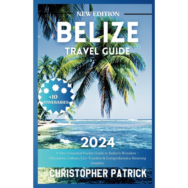 BELIZE TRAVEL GUIDE 2024: A New Essential Pocket Guide to