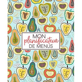 Mon planificateur de menus: Organise, suis et planifie tes menus de la semaine : Un journal, carnet de bord, agenda et suivi alimentaire sur 52 ... tes listes de courses : Pommes & Poires 2193