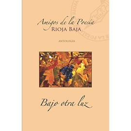 Bajo otra luz: Amigos de la Poesía de La Rioja Baja