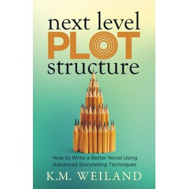 Next Level Plot Structure: How to Write a Better Novel Using Advanced Storytelling Techniques (Helping Writers Become Authors, Band 12)