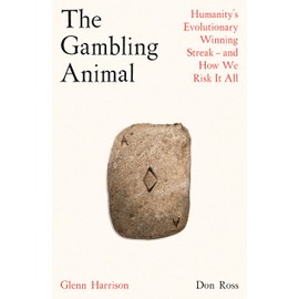 The Gambling Animal: Humanity’s Evolutionary Winning Streak - and How We Risk It All