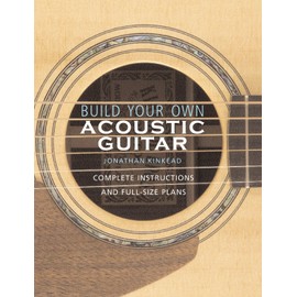 Build Your Own Acoustic Guitar: Complete Instructions and Full-Size Plans