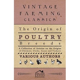 The Origin of Poultry Breeds - A Collection of Articles on the Origins of Chickens, Ducks, Geese and Turkeys