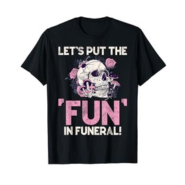 Lets put the Fun in Funeral Goth T-Shirt