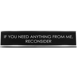 Signs ByLITA IF YOU NEED ANYTHING FROM ME, RECONSIDER Novelty Desk Sign