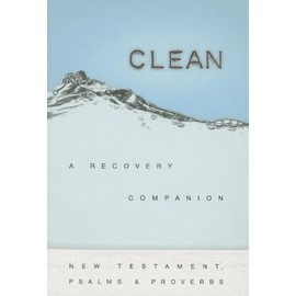 Clean: A Recovery Companion; Complete with New Testament, Psalms & Proverbs