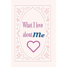 What I Love About Me: 125 pages of journal to write in everyday about yourself and all the things you love about you.