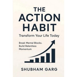 The Action Habit: Transform Your Life Today: Break Mental Blocks. Build Relentless Momentum