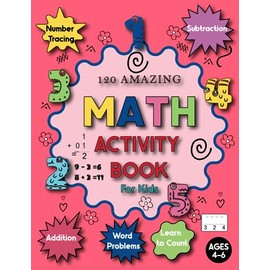120 Amazing Math Activity Book for kids Ages 4-6: Addition, Subtraction, Learn to Count, Number Tracing, Word Problems, and More... Kindergarten Math Activity Book