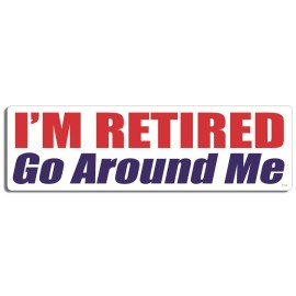 I'm Retired. Go Around Me - Bumper Sticker