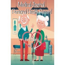 Medical Journal Personal Health Record for Elderly: Record and Track your Health and Medical Details | Glucose Blood Pressure Heart Rate Diary | ... list Notes | Perfect Idea Gift for Adults