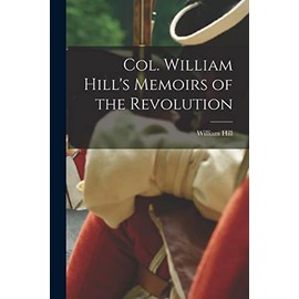 Col. William Hill's Memoirs of the Revolution