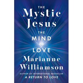 The Mystic Jesus: The Mind of Love (The Marianne Williamson Series)