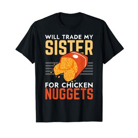 Will Trade My Sister For Chicken Nuggets Lover Foodie Nuggy T-Shirt