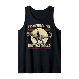 If History Repeats Itself I'm Getting A Dinosaur Tank Top
