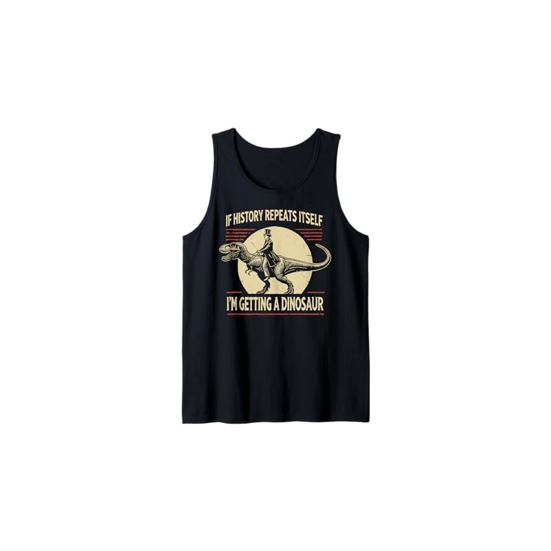 If History Repeats Itself I'm Getting A Dinosaur Tank Top