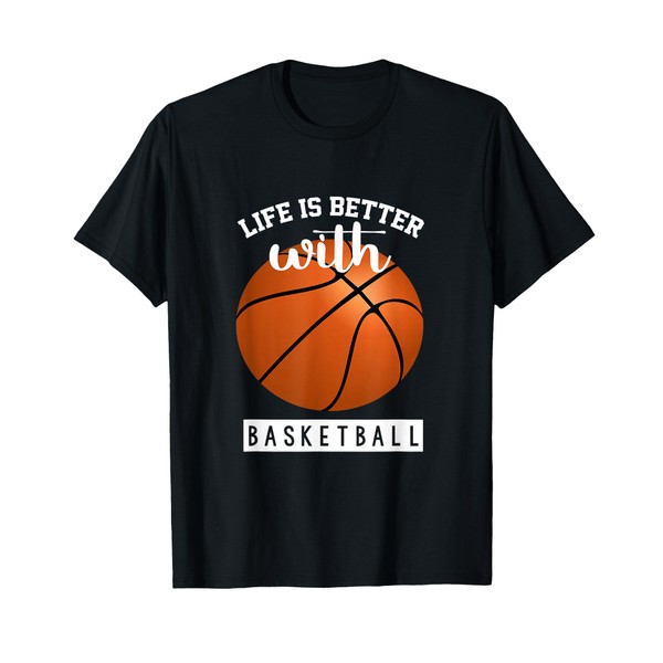 Basketball Design Life Is Better With Basketball T-Shirt
