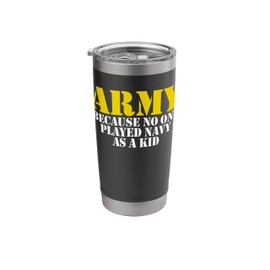 Army Because No One Played Navy As A Kid Funny Army Stainless Steel Insulated Tumbler