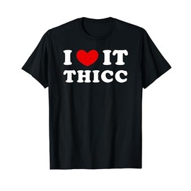 I Love It Thicc, Ich Liebe Es Thicc T-Shirt