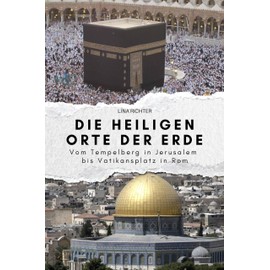 Die heiligen Orte der Erde: Vom Tempelberg in Jerusalem bis Vatikansplatz in Rom. Das perfekte Geschenk für Männer und Frauen zu Weihnachten und Geburtstag