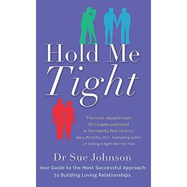 Hold Me Tight: Your Guide to the Most Successful Approach to Building Loving Relationships
