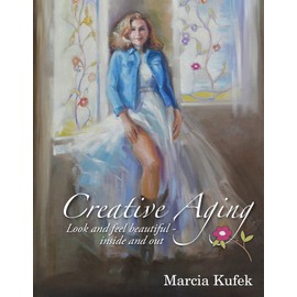 Creative Aging; Look and Feel Beautiful, Inside and Out