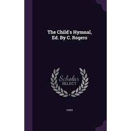 The Child's Hymnal, Ed. By C. Rogers