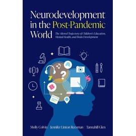 Neurodevelopment in the Post-Pandemic World: The Altered Trajectory of Children's Education, Mental Health, and Brain Development