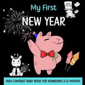 My first new year, high contrast baby book for newborns 0 -12 months: Greet the New Year with Adorable Animals, Sparkling Fireworks, and Captivating Shapes.
