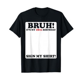 Bruh It's My 16th Birthday Sign My Shirt 16 Years Old Party T-Shirt