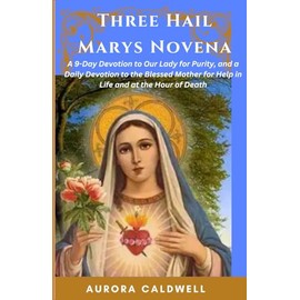 Three Hail Marys Novena: A 9-Day Devotion to Our Lady for Purity, and a Daily Devotion to the Blessed Mother for Help in Life and at the Hour of Death