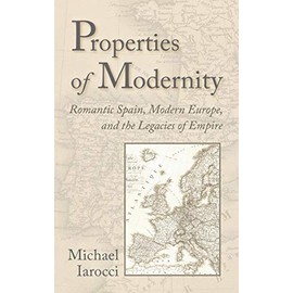 Properties of Modernity: Romantic Spain, Modern Europe, And the Legacies of Empire
