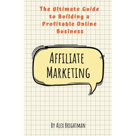 Affiliate Marketing: The Ultimate Guide to Building a Profitable Online Business