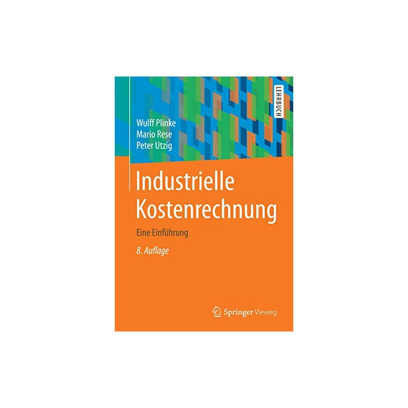 Industrielle Kostenrechnung: Eine Einführung (Springer-Lehrbuch)