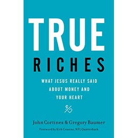 True Riches: What Jesus Really Said About Money and Your Heart