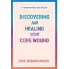 Discovering and Healing Your Core Wound