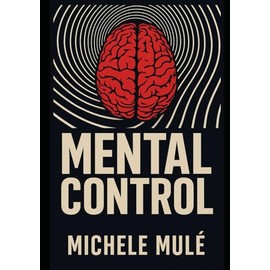 MENTAL CONTROL: The 7 Psychological Weapons of Influence and How to Defend Your Mind in the Digital Age