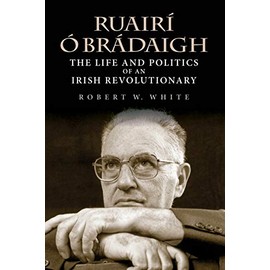 Ruairí Ó Brádaigh: The Life and Politics of an Irish Revolutionary