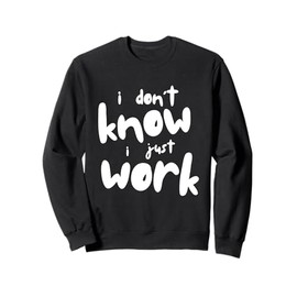 I Don't Know I Just Work Here Sweatshirt