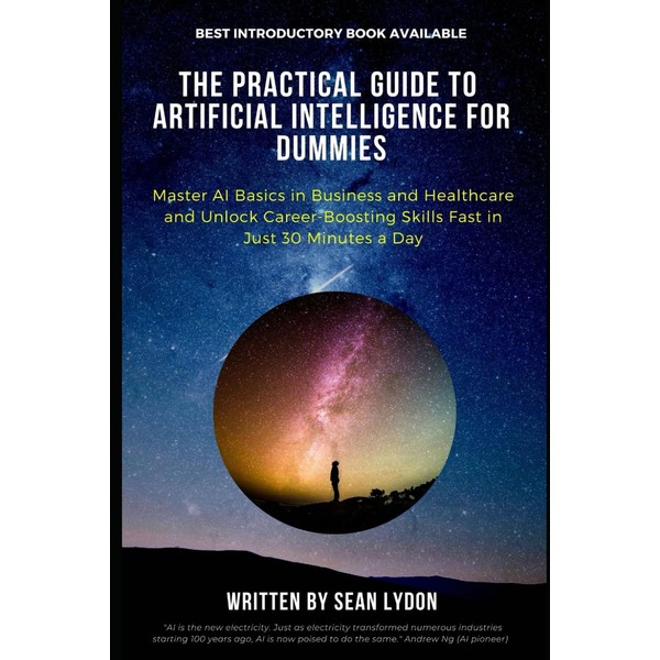 The Practical Guide to Artificial Intelligence for Dummies: Master AI