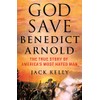 God Save Benedict Arnold: The True Story of America's Most
