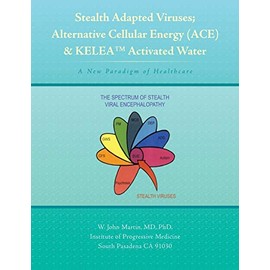 Stealth Adapted Viruses; Alternative Cellular Energy (ACE) & KELEA Activated Water: A New Paradigm of Healthcare