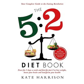 The 5:2 Diet Book: Feast for 5 Days a Week and Fast for 2 to Lose Weight, Boost Your Brain and Transform Your Health
