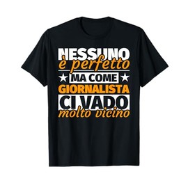 giornalista regalo divertente - nessuno è perfetto ma come g Maglietta