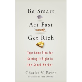 Be Smart, Act Fast, Get Rich: Your Game Plan for Getting It Right in the Stock Market