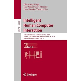Intelligent Human Computer Interaction: 16th International Conference, IHCI 2024, Twente, The Netherlands, November 13–16, 2024, Revised Selected ... Notes in Computer Science, Band 15558)